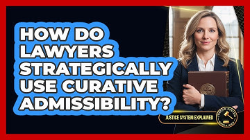 How Do Lawyers Strategically Use Curative Admissibility? - Justice System Explained