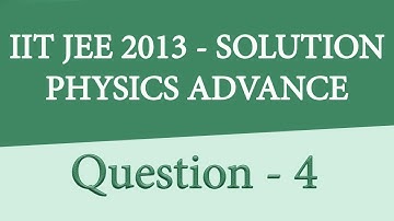 IIT JEE ADVANCED PHYSICS 2013 PAPER 1 | PAPER CODE - 0 | QUESTION 4 | For IIT JEE 2018 Preparation