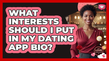 What Interests Should I Put In My Dating App Bio?