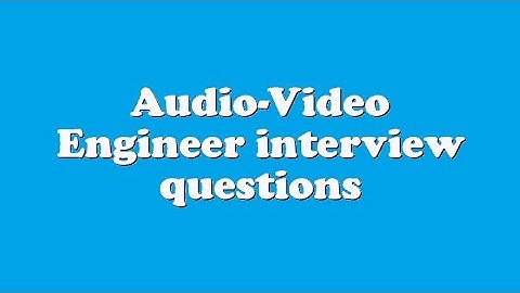 Audio-Video Engineer interview questions