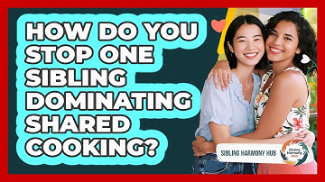 How Do You Stop One Sibling Dominating Shared Cooking? - Sibling Harmony Hub