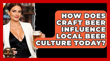 How Does Craft Beer Influence Local Beer Culture Today? | The Pint Guy