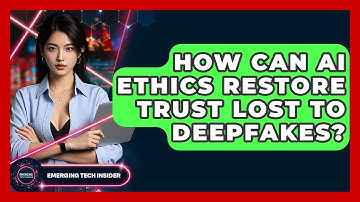 How Can AI Ethics Restore Trust Lost To Deepfakes? - Emerging Tech Insider