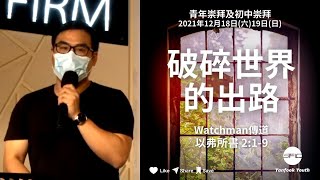 【破碎世界的出路】 | Watchman 傳道 | 以弗所書 2:1-9 | 初中崇拜直播 2021.12.19