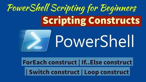 Module 08-Lesson 2:Scripting Constructs to Perform Complex Task | ForEach | If..Else | Switch | Loop