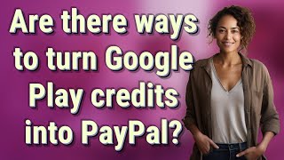 Are there ways to turn Google Play credits into PayPal?