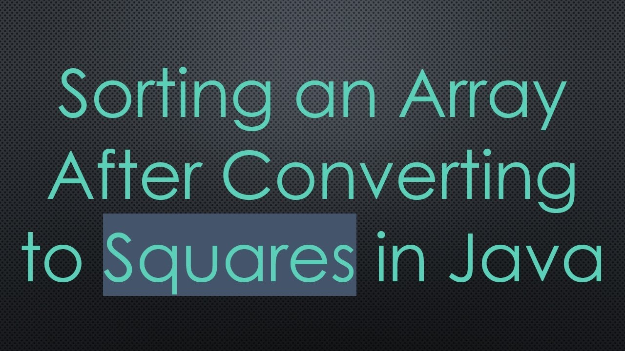 Sorting an Array After Converting to Squares in Java - YouTube