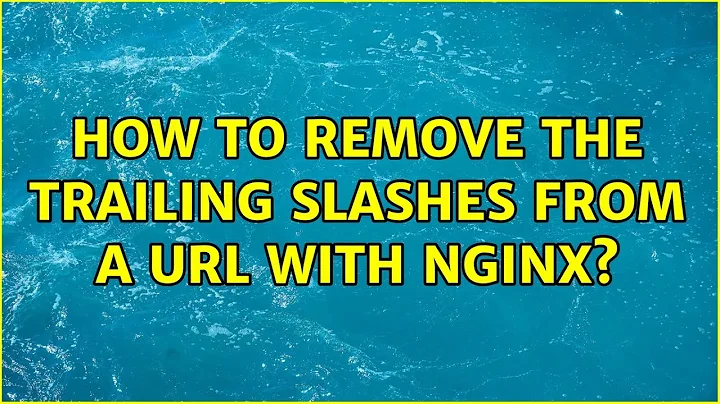 How to remove the trailing slashes from a URL with nginx?