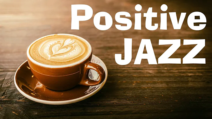 Positive JAZZ - Morning Music To Start The Day