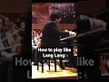 How to play piano like lang lang