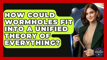 How Could Wormholes Fit Into A Unified Theory Of Everything? - Astronomy Made Simple