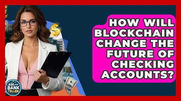How Will Blockchain Change The Future Of Checking Accounts? - Ask Your Bank Teller