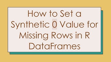 How to Set a Synthetic 0 Value for Missing Rows in R DataFrames