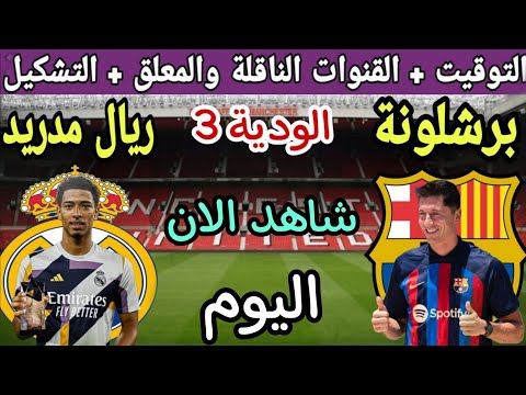 موعد مباراة برشلونة وريال مدريد الودية في الكلاسيكو 2023 استعدادا للموسم الجديد 💥 والقنوات الناقلة 💥