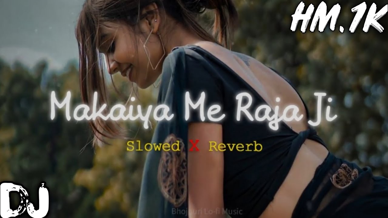 Makaiya Me Raja Ji || dj slowed and reverb song || old bhojpuri lofi song || HM.reverb song