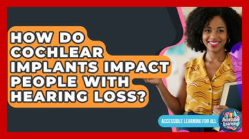 How Do Cochlear Implants Impact People With Hearing Loss? - Accessible Learning For All
