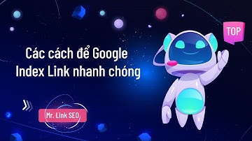 Tổng hợp các cách để Google index link nhanh chóng và hiệu quả cao