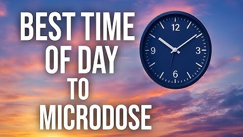 What is the Best Time of Day to Microdose?