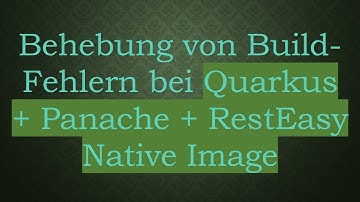Behebung von Build-Fehlern bei Quarkus +  Panache +  RestEasy Native Image