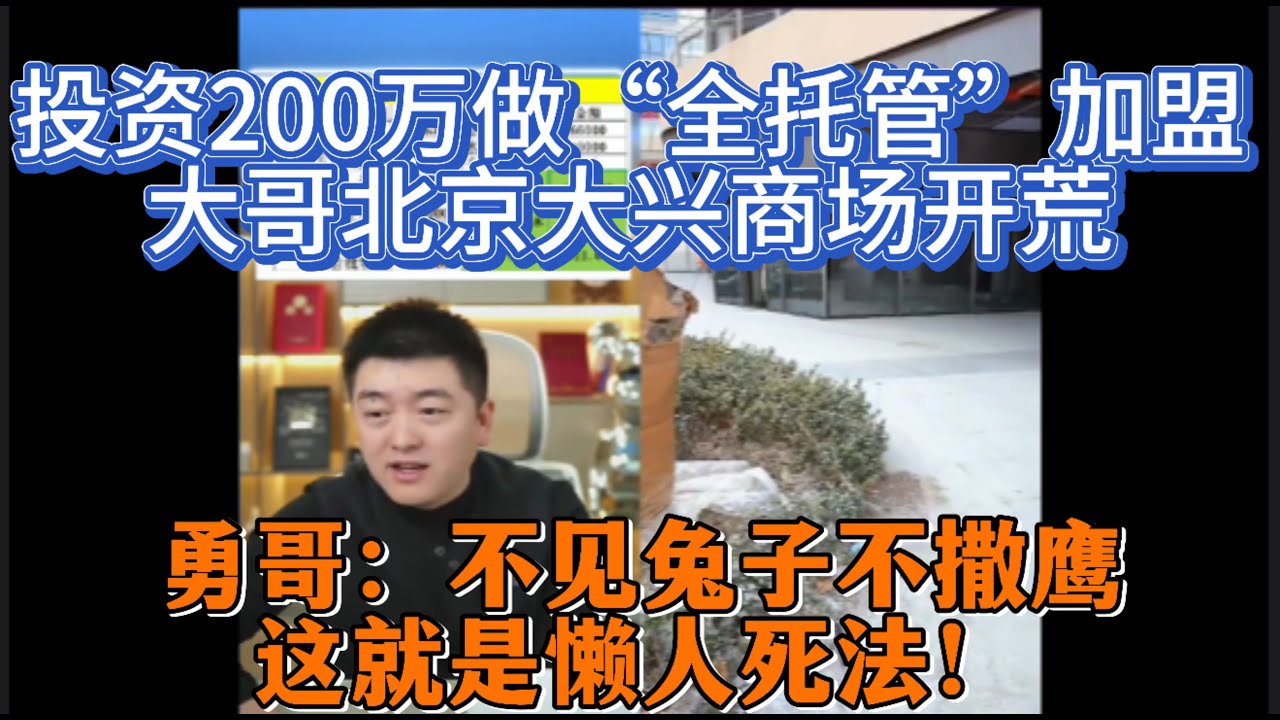 投资200万做“全托管”加盟？北京大兴商场开荒实录！勇哥：不见兔子不撒鹰，这就是懒人死法！
