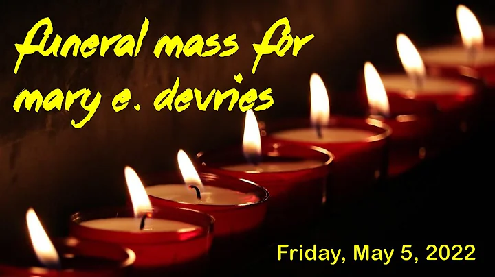 Funeral Mass for Mary E. DeVries  (May 6, 2022)