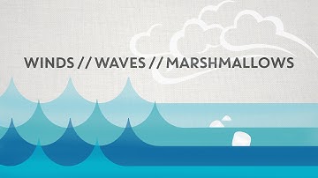 Wind, Waves and Marshmallows