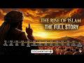 The Rise Of Islam The Complete Story Full Documentary The Rise Of Islam The Complete Story Full Documentary
