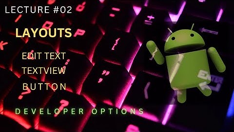 Layouts in Android | Textview, Button, Edit Text in Android Studio | Developer options