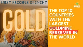 Top 10 Countries With The Largest Goldmine Reserves In The World Wondernizer World - 