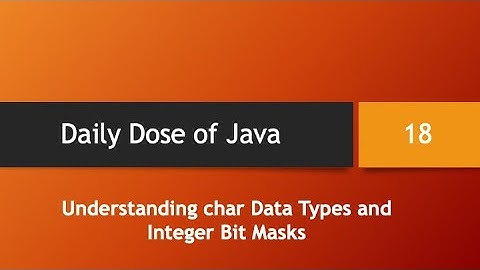 Daily Dose of Java -- Part 18: Understanding char Data Types and Integer Bit Masks
