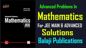 Balaji Advanced Problems In Mathematics Solutions For ITT JEE Main and Advanced