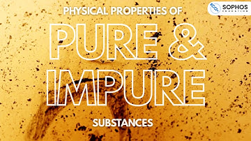 Physical Properties of Pure and Impure Samples