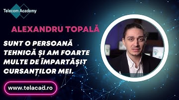 Alexandru Topală - Prezentare Instructor Telecom Academy
