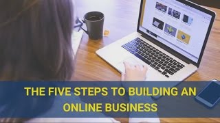 The Five Steps To Building An Online Business