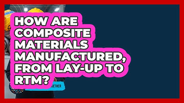 How Are Composite Materials Manufactured, From Lay-up To RTM? - How It Comes Together