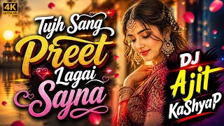 Tujh Sang Preet Lagai Sajna 💔 | Sad Love DJ Remix | DJ Ajit KaShyaP Broken Heart Love Mix 2026