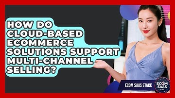 How Do Cloud-Based eCommerce Solutions Support Multi-Channel Selling? | Ecom SaaS Stack News