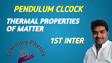 PENDULUM CLOCK, THERMAL PROPERTIES OF MATTER, INTER 1ST IMP(4M)