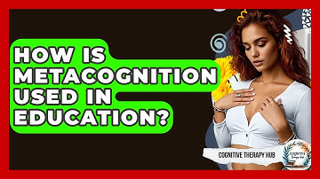 How Is Metacognition Used In Education? - Cognitive Therapy Hub