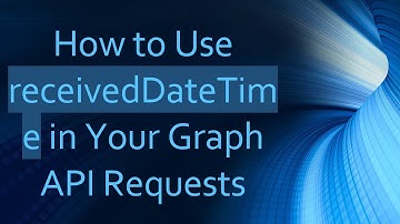 How to Use receivedDateTime in Your Graph API Requests