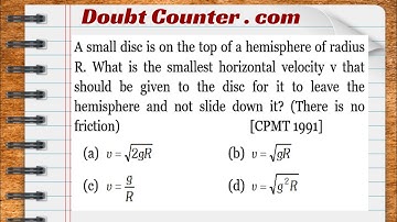 A small disc is on the top of a hemisphere of radius R. What is the smallest horizontal velocity v