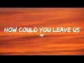 NF How Could You Leave Us Lyrics NF How Could You Leave Us Lyrics