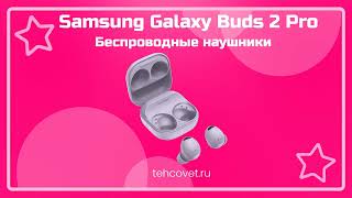 Обзор наушников Samsung Galaxy Buds 2 Pro от Техсовет