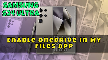 How to Enable OneDrive In My Files App On Samsung Galaxy S24 Ultra