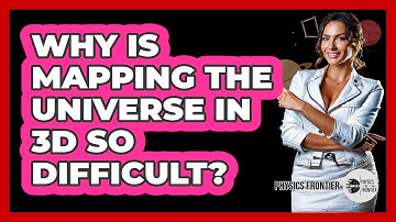 Why Is Mapping The Universe In 3D So Difficult? - Physics Frontier