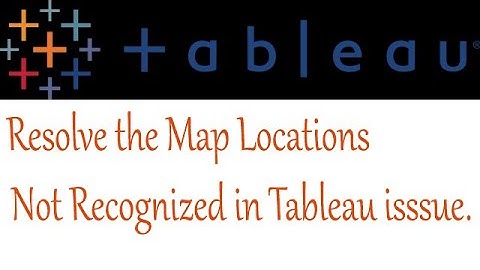 Issue Resolve for Map Locations Not Recognized in Tableau.