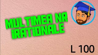 MULȚIMEA NUMERELOR IRAȚIONALE - MULȚIMEA NUMERELOR REALE- Lecția 100