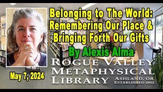 Alexis Alma: Belonging to the World: Remembering Our Place and Bringing Forth Our Gifts