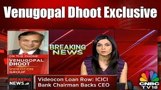 Venugopal Dhoot Exclusive | Breaking News | CNBC TV18