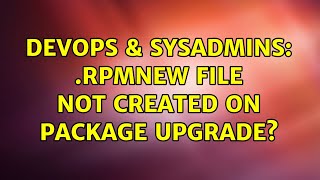 DevOps & SysAdmins: .rpmnew file not created on package upgrade?